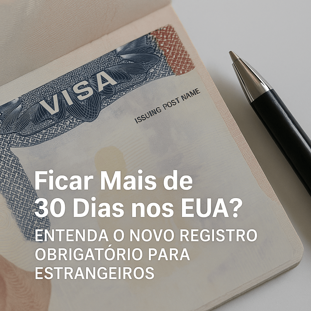 🛂 Ficar Mais de 30 Dias nos EUA? Entenda o Novo Registro Obrigatório para&nbsp;Estrangeiros