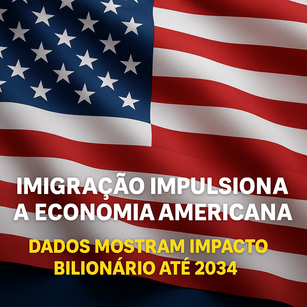 🇺🇸&nbsp;Imigração é Motor da Economia Americana: Dados Mostram Impacto Bilionário até&nbsp;2034&nbsp;📈