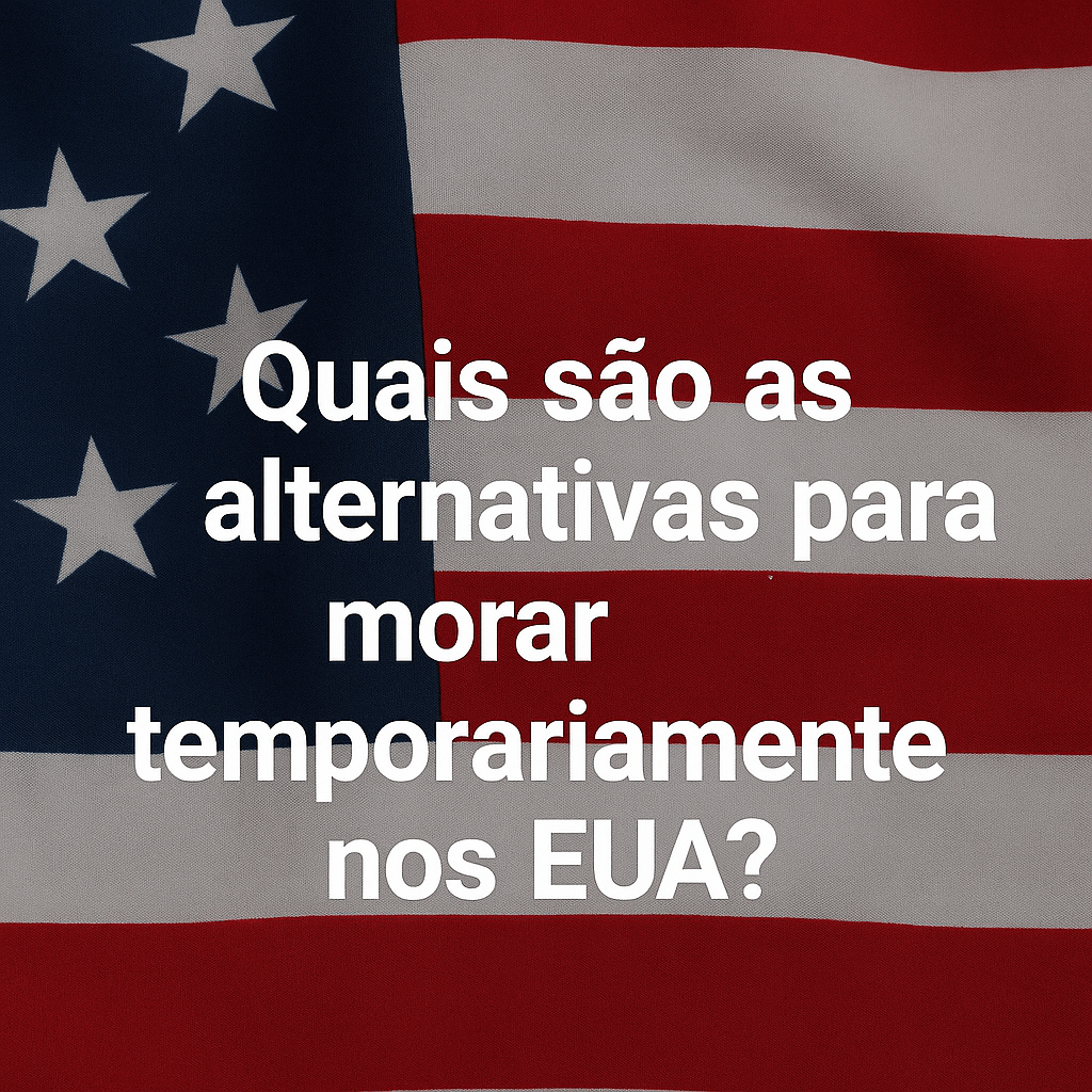 🏠 Como Morar Temporariamente nos EUA Legalmente: Opções Além do Visto de&nbsp;Turista