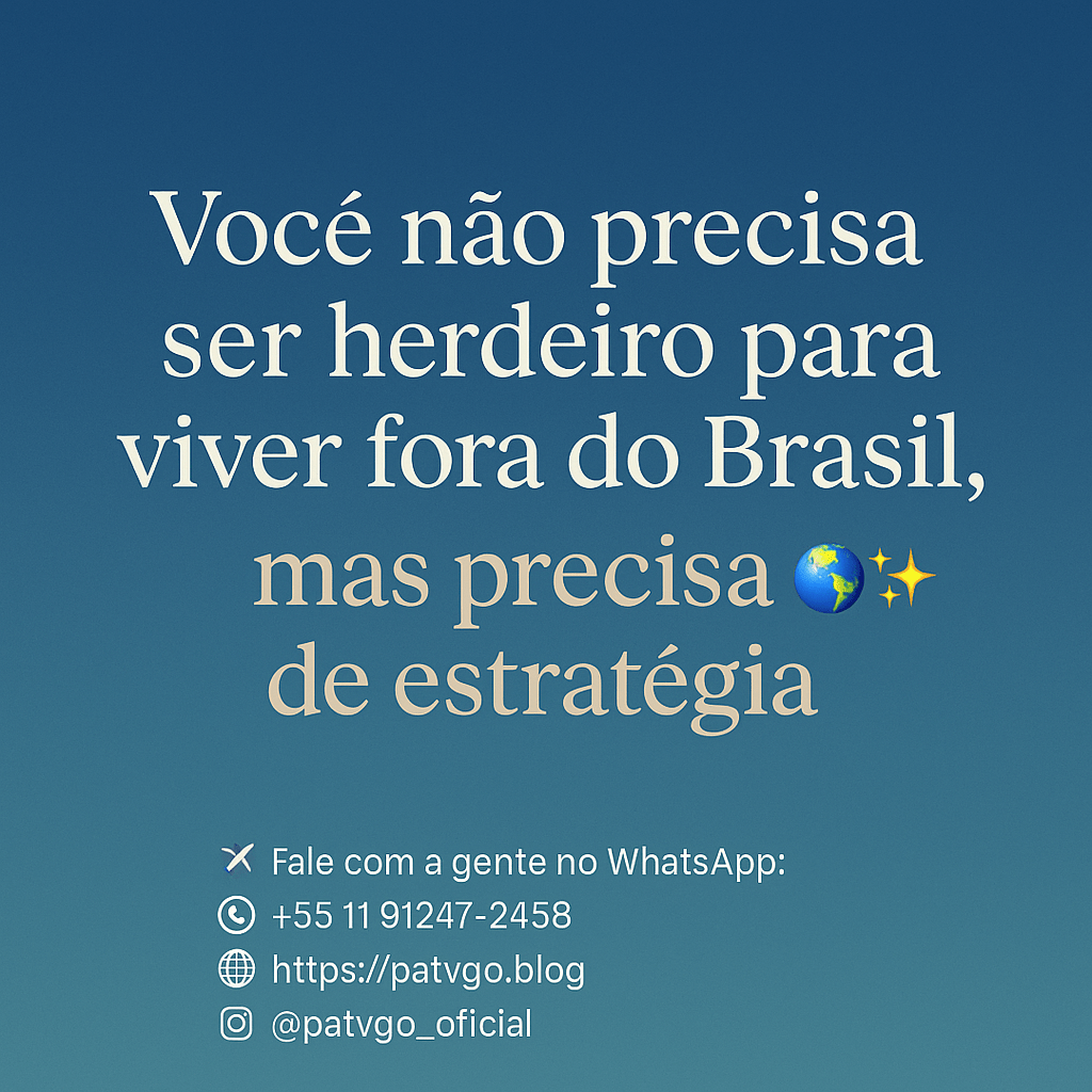 Você não precisa ser herdeiro para viver fora do Brasil — mas precisa de estratégia&nbsp;🌍✨